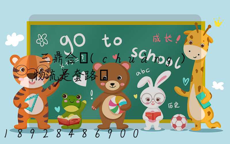 三鼎合創(chuàng)物流是套路嗎