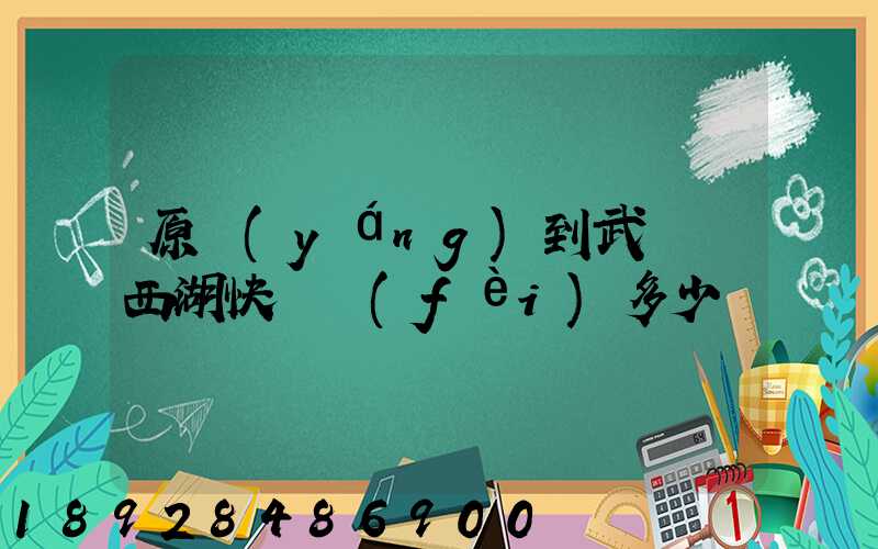 原陽(yáng)到武漢東西湖快遞費(fèi)多少錢