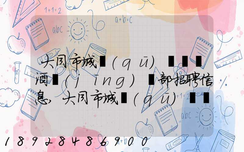 大同市城區(qū)鴻順煙酒經(jīng)銷部招聘信息,大同市城區(qū)鴻順煙酒經(jīng)銷部怎么樣...