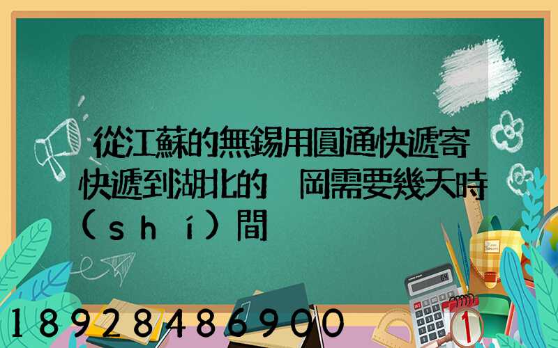 從江蘇的無錫用圓通快遞寄快遞到湖北的黃岡需要幾天時(shí)間
