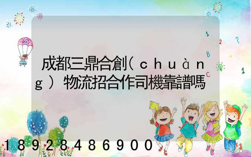 成都三鼎合創(chuàng)物流招合作司機靠譜嗎