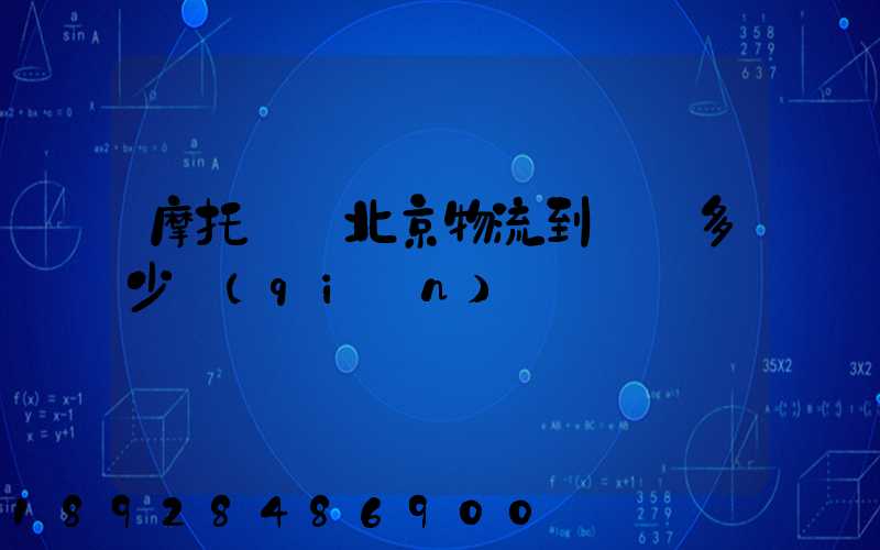 摩托車從北京物流到廣東多少錢(qián)