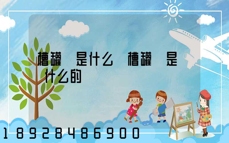 槽罐車是什么車槽罐車是運輸什么的