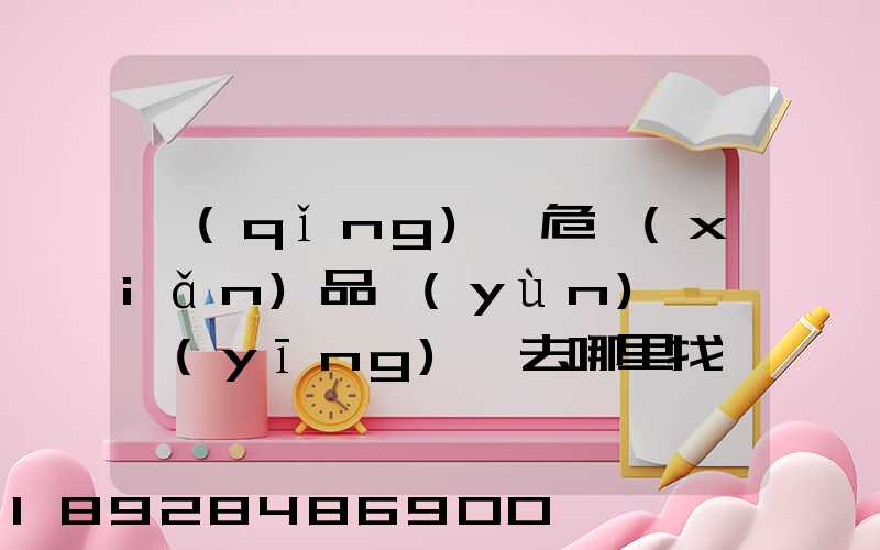 請(qǐng)問危險(xiǎn)品運(yùn)輸車應(yīng)該去哪里找