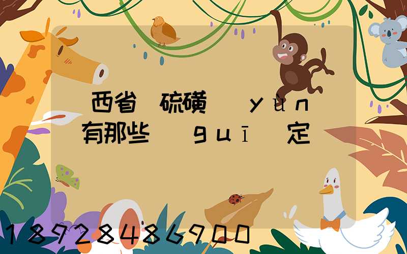 陜西省對硫磺運(yùn)輸有那些規(guī)定