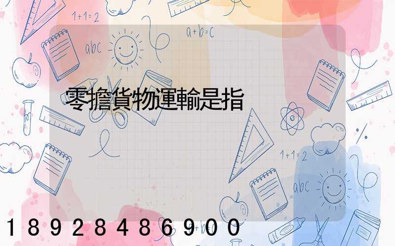 零擔貨物運輸是指